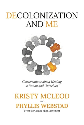 Decolonization and Me: Conversations about Healing a Nation and Ourselves by Webstad, Phyllis