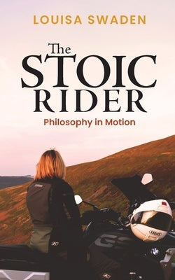 The Stoic Rider: Philosophy in Motion by Swaden, Louisa
