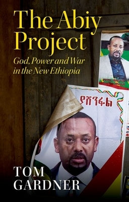 The Abiy Project: God, Power and War in the New Ethiopia by Gardner, Tom