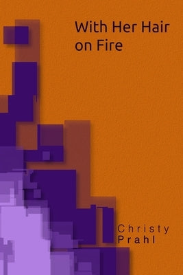 With Her Hair on Fire by Prahl, Christy