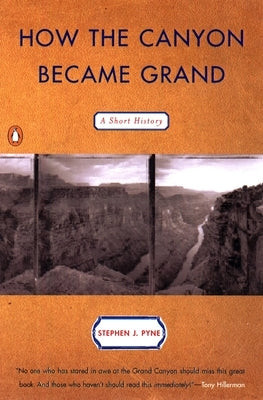 How the Canyon Became Grand: A Short History by Pyne, Stephen J.
