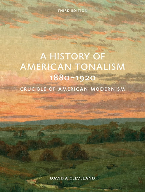 A History of American Tonalism, 1880-1920: Crucible of American Modernism (Third Edition) by Cleveland, David A.