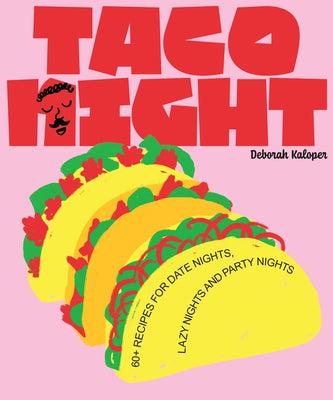 Taco Night: 60+ Recipes for Date Nights, Lazy Nights and Party Nights by Kaloper, Deborah