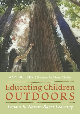 Educating Children Outdoors: Lessons in Nature-Based Learning by Butler, Amy