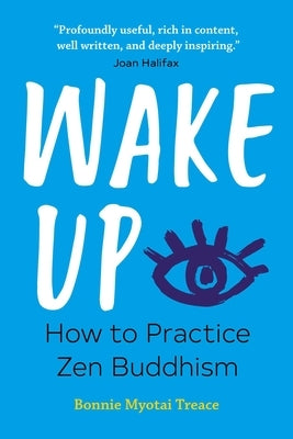 Wake Up: How to Practice Zen Buddhism by Treace, Bonnie Myotai