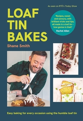 Loaf Tin Bakes: Easy Baking for Every Occasion Using the Humble Loaf Tin by Smith, Shane