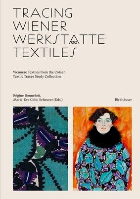 Tracing Wiener Werkst舩te Textiles: Viennese Textiles from the Cotsen Textile Traces Study Collection by Bonnefoit, R&#233;gine