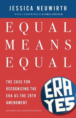 Equal Means Equal: The Case for Recognizing the Era as the 28th Amendment by Neuwirth, Jessica