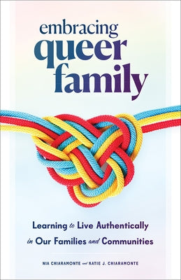 Embracing Queer Family: Learning to Live Authentically in Our Families and Communities by Chiaramonte, Nia