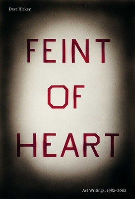 Feint of Heart: Art Writings: 1982-2002 by Hickey, Dave