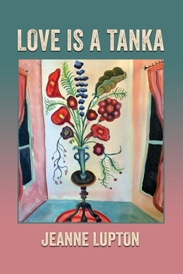 Love Is a Tanka by Lupton, Jeanne