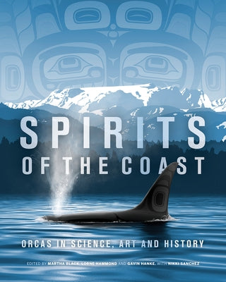 Spirits of the Coast: Orcas in Science, Art and History by Cullis-Suzuki, Severn