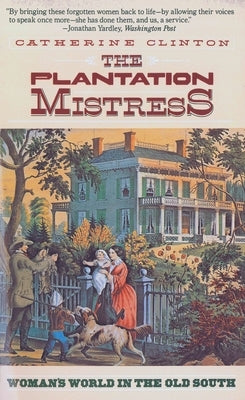 The Plantation Mistress: Woman's World in the Old South by Clinton, Catherine