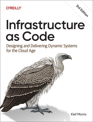 Infrastructure as Code: Designing and Delivering Dynamic Systems for the Cloud Age by Morris, Kief