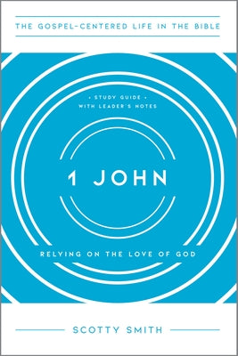 1 John: Relying on the Love of God, Study Guide with Leader's Notes by Smith, Scotty