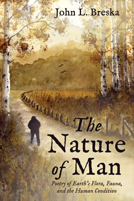 The Nature of Man: Poetry of Earth's Flora, Fauna, and the Human Condition by Breska, John L.