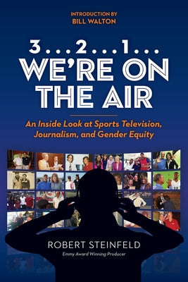 3... 2...1... We're on the Air: An Inside Look at Sports Television, Journalism, and Gender Equity by Steinfeld, Robert