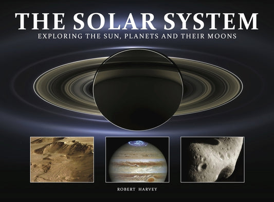 The Solar System: Exploring the Sun, Planets and Their Moons by Harvey, Robert