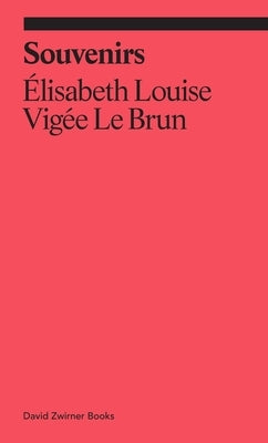 Souvenirs: From a Memoir by Vig&#195;&#169;e Le Brun, Elisabeth Louise