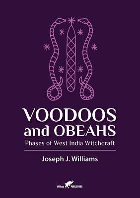 Voodoos and Obeahs: Phases of West India Witchcraft by Williams, Joseph J.