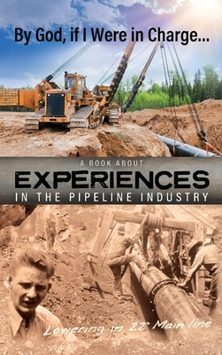 By God, if I Were in Charge: a book about experiences in the pipeline industry by Rau, Jerry