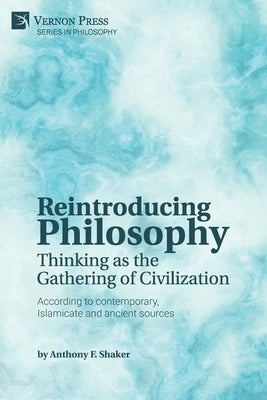 Reintroducing Philosophy: Thinking as the Gathering of Civilization by Shaker, Anthony F.