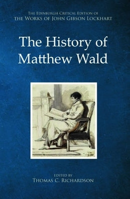 The History of Matthew Wald: John Gibson Lockhart by Richardson, Thomas C.