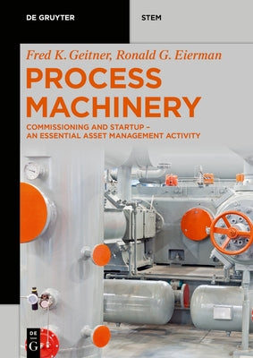 Process Machinery: Commissioning and Startup - An Essential Asset Management Activity by Geitner, Fred K.