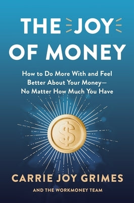 The Joy of Money: How to Do More with and Feel Better about Your Money--No Matter How Much You Have by Grimes, Carrie Joy