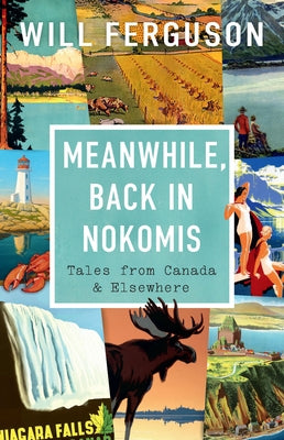 Meanwhile, Back in Nokomis: Tales from Canada and Elsewhere by Ferguson, Will