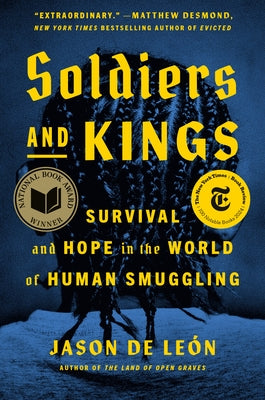 Soldiers and Kings: Survival and Hope in the World of Human Smuggling by de LeÃ³n, Jason