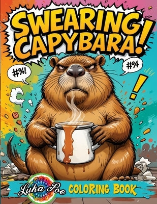 Swearing Capybara Coloring Book: A Funny Adult Coloring Book With Cuss Word Animal Pages for Stress Relief and Relaxation. Perfect Explicit Humor Gift by Poe, Luka