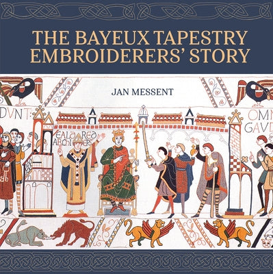 The Bayeux Tapestry Embroiderersâ (Tm) Story by Messent, Jan