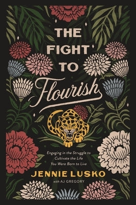 The Fight to Flourish: Engaging in the Struggle to Cultivate the Life You Were Born to Live by Lusko, Jennie