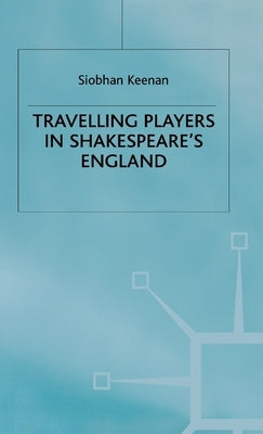 Travelling Players in Shakespeare's England by Keenan, S.