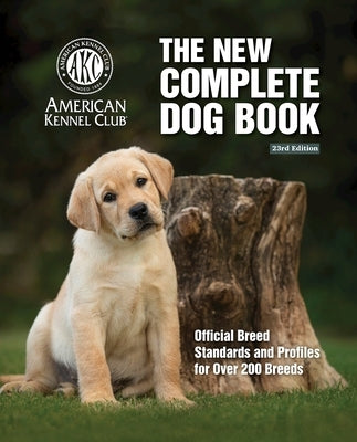 New Complete Dog Book, The, 23rd Edition: Official Breed Standards and Profiles for Over 200 Breeds by American Kennel Club