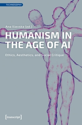 Humanism in the Age of AI: Ethics, Aesthetics, and Social Critique by Ilievska, Ana