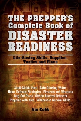 Prepper's Complete Book of Disaster Readiness: Life-Saving Skills, Supplies, Tactics and Plans by Cobb, Jim