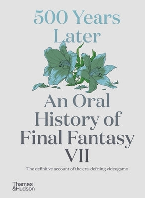 500 Years Later: An Oral History of Final Fantasy VII by Leone, Matt