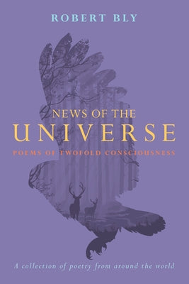 News of the Universe: Poems of Twofold Consciousness by Bly, Robert