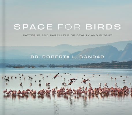 Space for Birds: Patterns and Parallels of Beauty and Flight by Bondar, Roberta L.