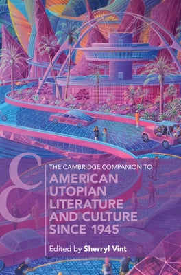 The Cambridge Companion to American Utopian Literature and Culture Since 1945 by Vint, Sherryl