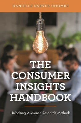 Consumer Insights Handbook: Unlocking Audience Research Methods by Coombs, Danielle Sarver