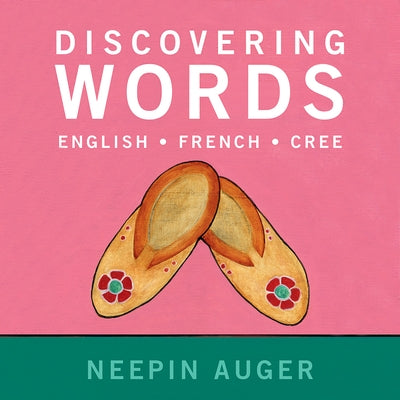 Discovering Words: English * French * Cree -- Updated Edition by Auger, Neepin