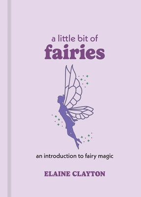 A Little Bit of Fairies: An Introduction to Fairy Magic by Clayton, Elaine