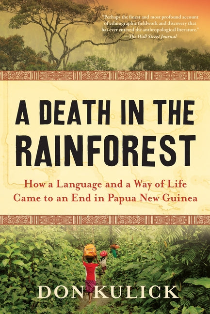 A Death in the Rainforest: How a Language and a Way of Life Came to an End in Papua New Guinea by Kulick, Don