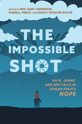 Impossible Shot: Race, Genre, and Spectacle in Jordan Peele's Nope by Anderson, Eric Gary