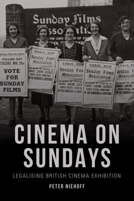 Cinema on Sundays: Legalising British Cinema Exhibition by Niehoff, Peter