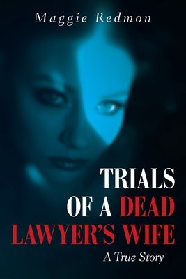 Trials of a Dead Lawyer's Wife: A True Story by Redmon, Maggie