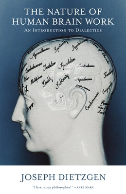 Nature of Human Brain Work: An Introduction to Dialectics by Dietzgen, Joseph